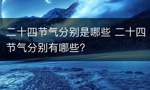 二十四节气分别是哪些 二十四节气分别有哪些?