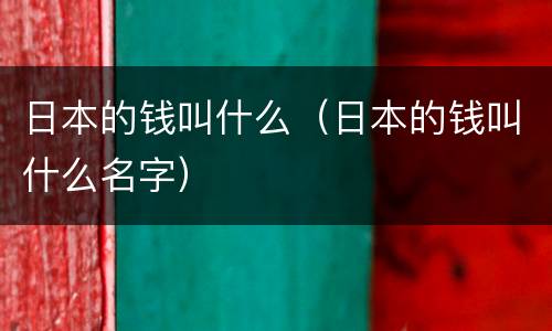 日本的钱叫什么（日本的钱叫什么名字）