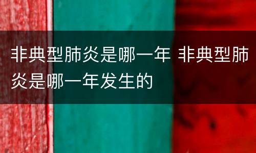 非典型肺炎是哪一年 非典型肺炎是哪一年发生的