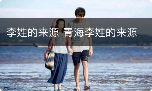 李姓的来源 青海李姓的来源