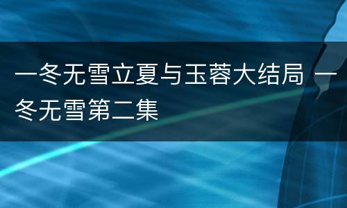 一冬无雪立夏与玉蓉大结局 一冬无雪第二集
