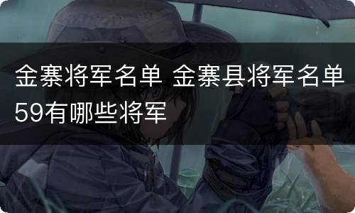 金寨将军名单 金寨县将军名单59有哪些将军