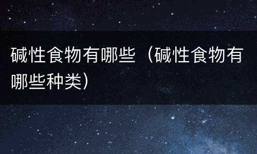 碱性食物有哪些（碱性食物有哪些种类）