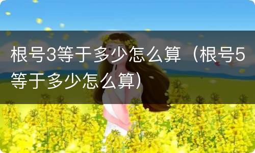 根号3等于多少怎么算（根号5等于多少怎么算）