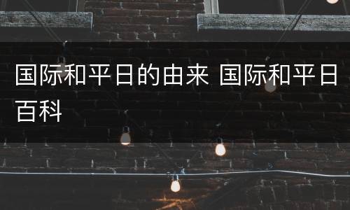 国际和平日的由来 国际和平日百科