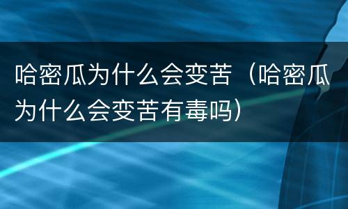 哈密瓜为什么会变苦（哈密瓜为什么会变苦有毒吗）
