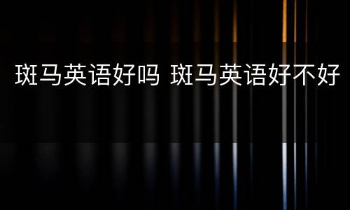 斑马英语好吗 斑马英语好不好