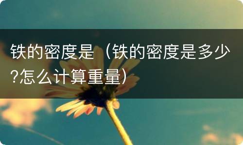 铁的密度是（铁的密度是多少?怎么计算重量）