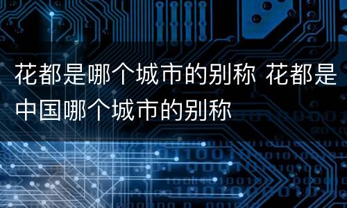 花都是哪个城市的别称 花都是中国哪个城市的别称