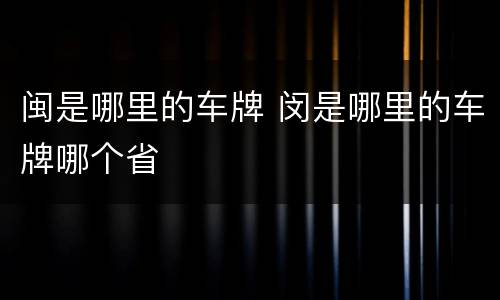 闽是哪里的车牌 闵是哪里的车牌哪个省