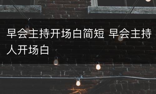 早会主持开场白简短 早会主持人开场白