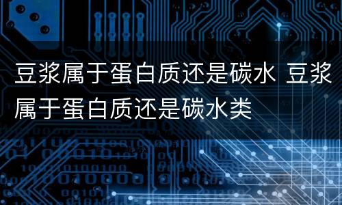 豆浆属于蛋白质还是碳水 豆浆属于蛋白质还是碳水类