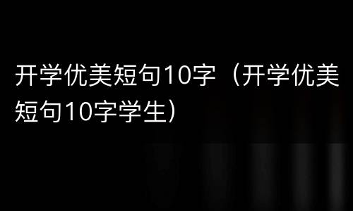 开学优美短句10字（开学优美短句10字学生）