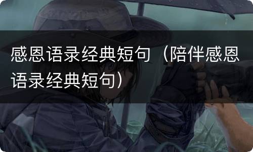 感恩语录经典短句（陪伴感恩语录经典短句）