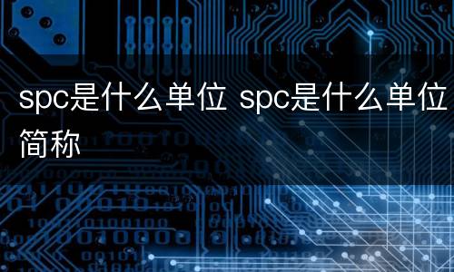spc是什么单位 spc是什么单位简称