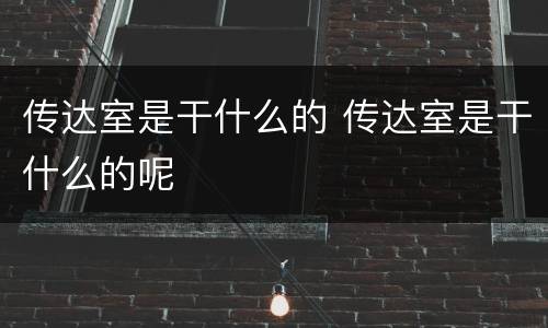 传达室是干什么的 传达室是干什么的呢