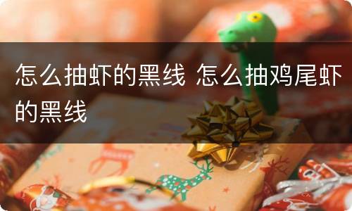 怎么抽虾的黑线 怎么抽鸡尾虾的黑线