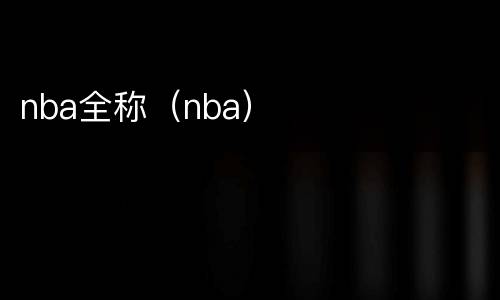nba全称（nba）