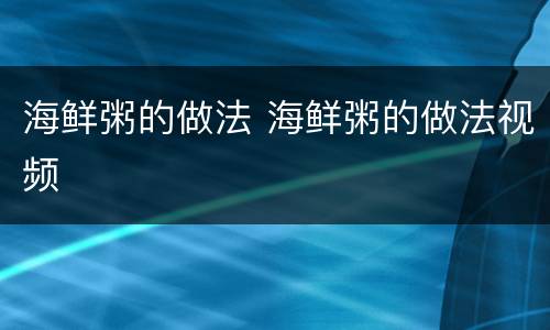 海鲜粥的做法 海鲜粥的做法视频