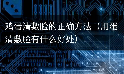鸡蛋清敷脸的正确方法（用蛋清敷脸有什么好处）