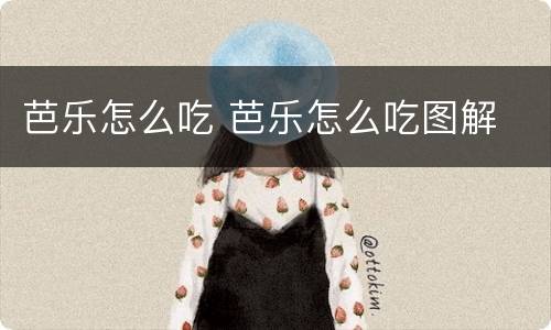 芭乐怎么吃 芭乐怎么吃图解