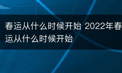 春运从什么时候开始 2022年春运从什么时候开始