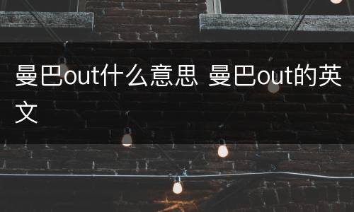 曼巴out什么意思 曼巴out的英文
