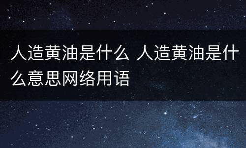 人造黄油是什么 人造黄油是什么意思网络用语