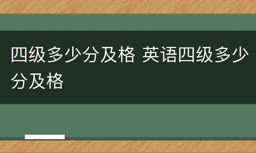 四级多少分及格 英语四级多少分及格
