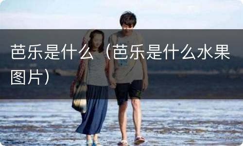 芭乐是什么（芭乐是什么水果图片）