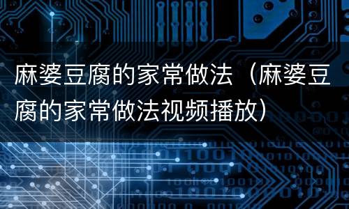 麻婆豆腐的家常做法（麻婆豆腐的家常做法视频播放）