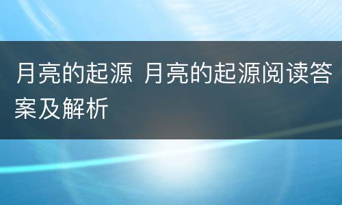 月亮的起源 月亮的起源阅读答案及解析