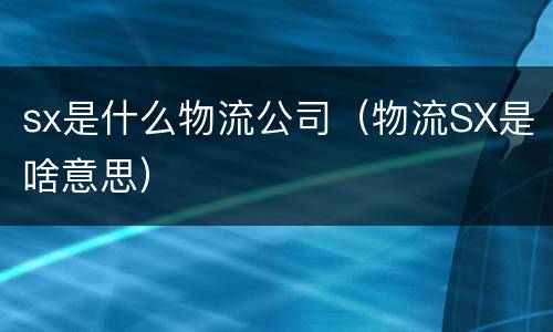 sx是什么物流公司（物流SX是啥意思）