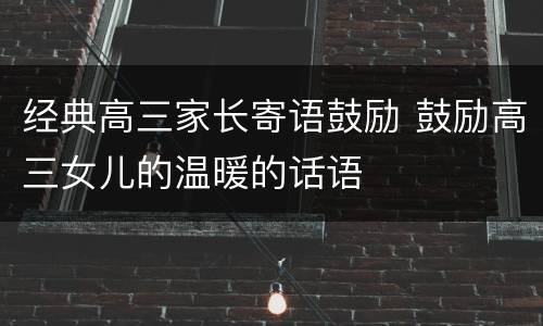 经典高三家长寄语鼓励 鼓励高三女儿的温暖的话语