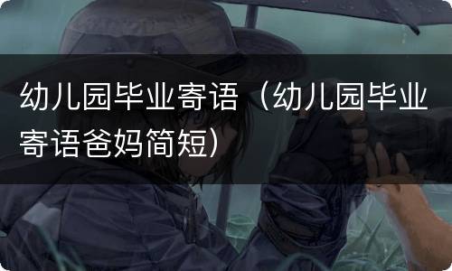 幼儿园毕业寄语（幼儿园毕业寄语爸妈简短）