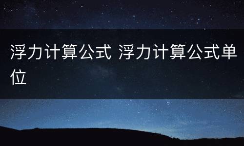 浮力计算公式 浮力计算公式单位