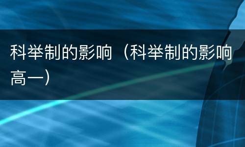 科举制的影响（科举制的影响高一）