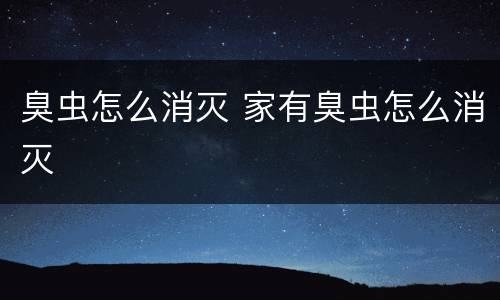 臭虫怎么消灭 家有臭虫怎么消灭