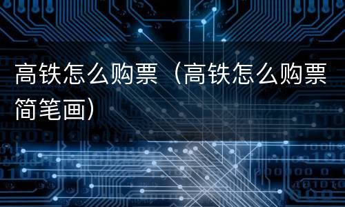 高铁怎么购票（高铁怎么购票简笔画）