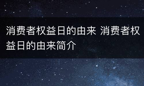 消费者权益日的由来 消费者权益日的由来简介