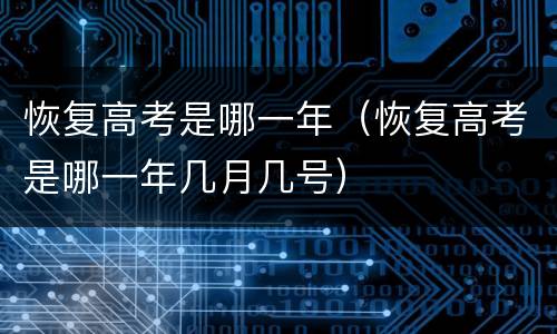 恢复高考是哪一年（恢复高考是哪一年几月几号）