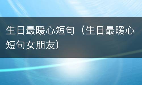 生日最暖心短句（生日最暖心短句女朋友）