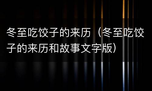 冬至吃饺子的来历（冬至吃饺子的来历和故事文字版）