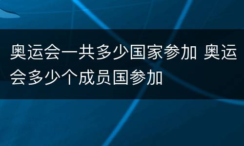 奥运会一共多少国家参加 奥运会多少个成员国参加