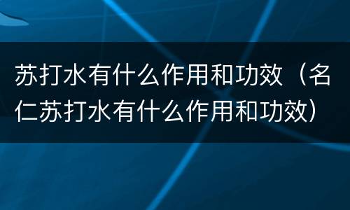 苏打水有什么作用和功效（名仁苏打水有什么作用和功效）