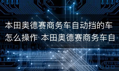 本田奥德赛商务车自动挡的车怎么操作 本田奥德赛商务车自动挡的车操作方法
