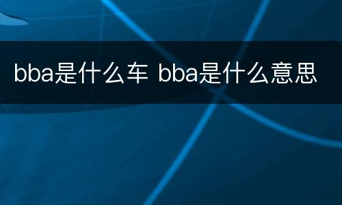 bba是什么车 bba是什么意思