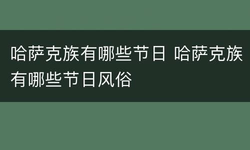 哈萨克族有哪些节日 哈萨克族有哪些节日风俗