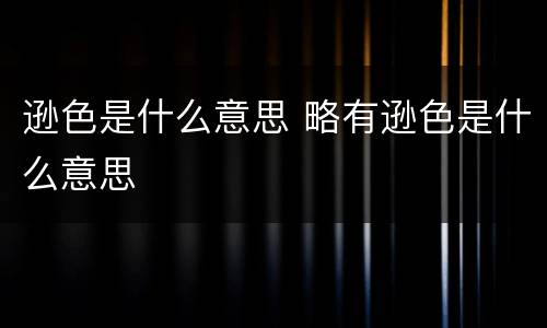 逊色是什么意思 略有逊色是什么意思