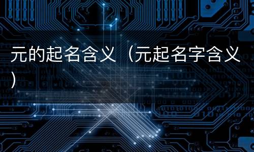 元的起名含义（元起名字含义）